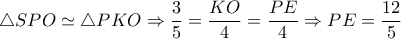 \triangle SPO \simeq  \triangle PKO \Rightarrow  \dfrac{3}{5}= \dfrac{KO}{4}= \dfrac{PE}{4} \Rightarrow PE= \dfrac{12}{5}    