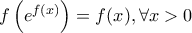 \displaystyle{f\left(e^{f(x)}\right)=f(x), \forall x>0} \displaystyle{f\left(e^{f(x)}\right)=f(x), \forall x>0}