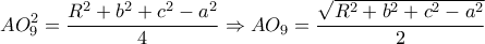 \displaystyle AO_{9}^{2}=\frac{R^{2}+ b^{2} +c^{2}-a^{2}}{4}\Rightarrow AO_{9} =\frac{\sqrt{R^{2}+ b^{2} +c^{2}-a^{2}}}{2} \displaystyle AO_{9}^{2}=\frac{R^{2}+ b^{2} +c^{2}-a^{2}}{4}\Rightarrow AO_{9} =\frac{\sqrt{R^{2}+ b^{2} +c^{2}-a^{2}}}{2}