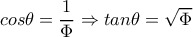  cos \theta = \dfrac{1}{ \Phi }  \Rightarrow tan \theta = \sqrt{ \Phi } 