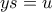 \displaystyle{ys = u}