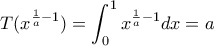 \displaystyle{T(x^{\frac{1}{a}-1})=\int_0^1 x^{\frac{1}{a}-1} dx =a}