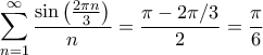 \displaystyle{\sum\limits_{n = 1}^\infty  {\frac{{\sin \left( {\frac{{2\pi n}}{3}} \right)}}{n}}  = \frac{{\pi  - 2\pi /3}}{2} = \frac{\pi }{6}}