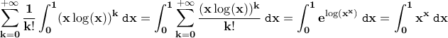 \displaystyle{\bf\sum_{k=0}^{+\infty}\frac{1}{k!}\int_{0}^{1}(x\log(x))^{k}\;\texttt{d}x=\int_{0}^{1}\sum_{k=0}^{+\infty}\frac{(x\log(x))^{k}}{k!}\;\texttt{d}x=\int_{0}^{1}e^{\log(x^x)}\;\texttt{d}x=\int_{0}^{1}x^x\;\texttt{d}x}
