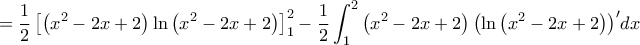 \displaystyle  = \frac{1}{2}\left[ {\left( {{x^2} - 2x + 2} \right)\ln \left( {{x^2} - 2x + 2} \right)} \right]_1^2 - \frac{1}{2}\int_1^2 {\left( {{x^2} - 2x + 2} \right){{\left( {\ln \left( {{x^2} - 2x + 2} \right)} \right)}^\prime }dx} 