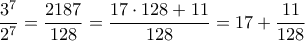 \dfrac{3^{7}}{2^{7}}=\dfrac{2187}{128}=\dfrac{17\cdot 128+11}{128}=17+\dfrac{11}{128}