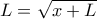 L = \sqrt {x+L} 