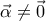 \vec{\alpha }\neq \vec{0}