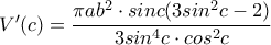 V'(c)=\displaystyle{\frac{\pi a b^2 \cdot sinc(3sin^2c-2)}{3sin^4c\cdot cos^2c}} V'(c)=\displaystyle{\frac{\pi a b^2 \cdot sinc(3sin^2c-2)}{3sin^4c\cdot cos^2c}}