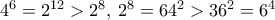 4^6 = 2^{12}>2^8, \, 2^8 = 64^2 > 36^2=6^4