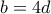 b=4d