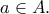 a \in A.