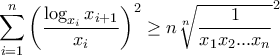 \displaystyle{\sum_{i=1}^{n} \left(\frac{\log_{x_i}x_{i+1}}{x_i} \right)^2\geq n\sqrt[n]{\frac{1}{x_1x_2...x_n}}^2}