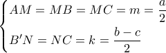 \left\{ \begin{gathered} 
  AM = MB = MC = m = \frac{a}{2} \hfill \\ 
  B'N = NC = k = \frac{{b - c}}{2} \hfill \\  
\end{gathered}  \right.