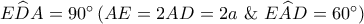 E\widehat DA = {90^ \circ }\,(AE = 2AD = 2a\,\,\& \,\,E\widehat AD = {60^ \circ })