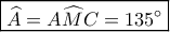 \boxed{\widehat A=A\widehat MC=135^\circ}