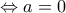\Leftrightarrow a=0