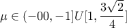 \displaystyle{\mu \in (-00 , -1]U[1 , \frac{3\sqrt{2}}{4}]}