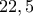 22,5