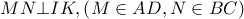 \displaystyle{ 
MN \bot IK,\left( {M \in AD,N \in BC} \right) 
}