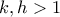 k,h>1 k,h>1