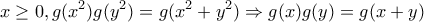\displaystyle{x\ge 0 , g(x^2)g(y^2)=g(x^2+y^2)\Rightarrow g(x)g(y)=g(x+y)}