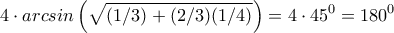 4\cdot arcsin\displaystyle\left(\sqrt{(1/3)+(2/3)(1/4)}\right)=4\cdot 45^0=180^0