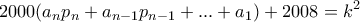 \displaystyle{2000(a_n p_n +a_{n-1}p_{n-1}+ ...+a_1)+2008=k^2}
