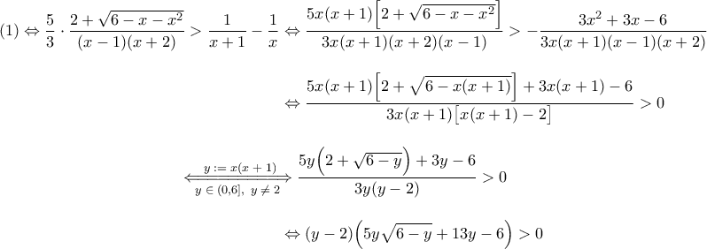 \displaystyle{ 
\begin{aligned} 
(1) 
\Leftrightarrow 
\dfrac{5}{3} \cdot \dfrac{2 + \sqrt{6 - x - x^2}}{(x - 1)(x + 2)} > \dfrac{1}{x + 1} - \dfrac{1}{x} 
&\Leftrightarrow 
\dfrac{ 5x(x + 1) \Bigl[2 + \sqrt{6 - x - x^2} \Bigr] }{3x(x + 1)(x + 2)(x - 1)} > - \dfrac{3x^2 + 3x - 6}{3x(x + 1)(x - 1)(x + 2)} 
\\[0.15in] 
&\Leftrightarrow 
\dfrac{ 5x(x + 1) \Bigl[2 + \sqrt{6 - x(x + 1)} \Bigr] + 3x(x + 1) - 6 }{3x(x + 1)\bigl[ x(x + 1) - 2 \bigr]} > 0 
\\[0.15in] 
\overunderset{\ \ \ \ \ y \; := \; x(x \; + \; 1)}{\ \ \ \ y \; \in \; (0, 6], \ y \; \ne \; 2}{\Leftarrow\joinrel=\joinrel=\joinrel=\joinrel=\joinrel=\joinrel=\joinrel=\joinrel=\joinrel\joinrel\joinrel}&\joinrel\joinrel\!\Rightarrow 
\dfrac{ 5y \Bigl( 2 + \sqrt{6 - y} \Bigr) + 3y - 6 }{3y(y - 2)} > 0 
\\[0.15in] 
&\Leftrightarrow 
(y - 2) \Bigl( 5y \sqrt{6 - y} + 13y - 6 \Bigr) > 0 
\end{aligned} 
}