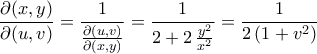 \displaystyle\frac{\partial({x,y})}{\partial({u,v})}=\frac{1}{\frac{\partial({u,v})}{\partial({x,y})}}=\frac{1}{2+2\,\frac{y^2}{x^2}}=\frac{1}{2\,({1+v^2})}