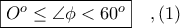 \boxed{O^{o}\leq \angle \phi < 60^{o}}\ \ \ ,(1)