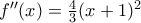 f''(x)=\frac{4}{3}(x+1)^2