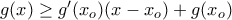 g(x) \geq g'(x_o) (x-x_o) +g(x_o) g(x) \geq g'(x_o) (x-x_o) +g(x_o)