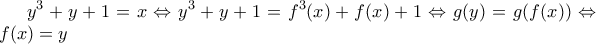 \displaystyle y^3+y+1=x\Leftrightarrow y^3+y+1=f^3(x)+f(x)+1\Leftrightarrow g(y)=g(f(x))\Leftrightarrow f(x)=y