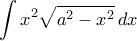 \displaystyle{\int x^2\sqrt {a^2-x^2} \, dx \displaystyle{\int x^2\sqrt {a^2-x^2} \, dx