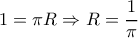 1=\pi R \Rightarrow R=\dfrac{1}{\pi}
