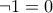 \neg 1 = 0
