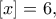 \displaystyle{[x]=6, }