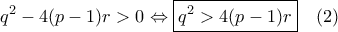 \displaystyle{
q^2 - 4(p - 1)r > 0 \Leftrightarrow \boxed{q^2 > 4(p - 1)r} \quad (2)
} \displaystyle{
q^2 - 4(p - 1)r > 0 \Leftrightarrow \boxed{q^2 > 4(p - 1)r} \quad (2)
}