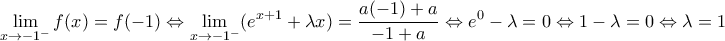 \displaystyle \lim_{x \to -1^{-}} f(x)=f(-1)\Leftrightarrow \lim_{x \to -1^{-}} (e^{x+1}+\lambda x)=\frac{a(-1)+a}{-1+a}\Leftrightarrow e^{0}-\lambda=0\Leftrightarrow 1-\lambda=0\Leftrightarrow \lambda=1