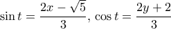 \displaystyle{\sin t = \dfrac {2x-\sqrt 5}{3}, \, \cos t = \dfrac {2y+2}{3}}