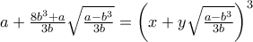 a+\frac{8b^3+a}{3b}\sqrt{\frac{a-b^3}{3b}}=\left(x+y\sqrt{\frac{a-b^3}{3b}\right)^3 a+\frac{8b^3+a}{3b}\sqrt{\frac{a-b^3}{3b}}=\left(x+y\sqrt{\frac{a-b^3}{3b}\right)^3