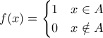 f(x)=\begin{cases} 
       1 & x \in A\\ 
       0 & x \notin A 
      \end{cases}