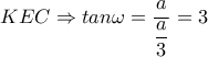 KEC \Rightarrow tan \omega = \dfrac{a}{ \dfrac{a}{3} }=3 KEC \Rightarrow tan \omega = \dfrac{a}{ \dfrac{a}{3} }=3