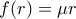 f(r) = \mu r