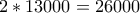 2*13000=26000