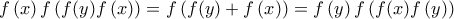 \displaystyle{f\left( x \right)f\left( {f(y)f\left( x \right)} \right) = f\left( {f(y) + f\left( x \right)} \right)=f\left( y \right)f\left( {f(x)f\left( y \right)} \right)   }