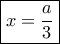 \boxed{x=\dfrac{a}{3}} \boxed{x=\dfrac{a}{3}}