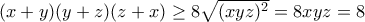 (x+y)(y+z)(z+x)\geq 8\sqrt{(xyz)^2}=8xyz=8