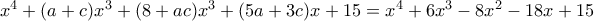 x^4+(a+c)x^3+(8+ac)x^3+(5a+3c)x+15= x^4+6x^3-8x^2-18x+15 x^4+(a+c)x^3+(8+ac)x^3+(5a+3c)x+15= x^4+6x^3-8x^2-18x+15